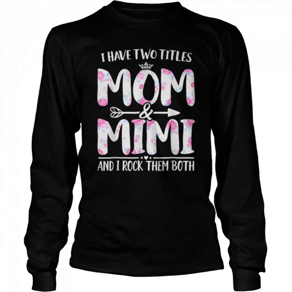 I Have Two Titles Mom And Mimi Shirt Floral Funny Mother Day T-Shirt B09w5mlct7 2 » Cool Gifts for You - Mfamilygift I Have Two Titles Mom And Mimi Shirt Floral Funny Mother Day T-Shirt B09w5mlct7 2