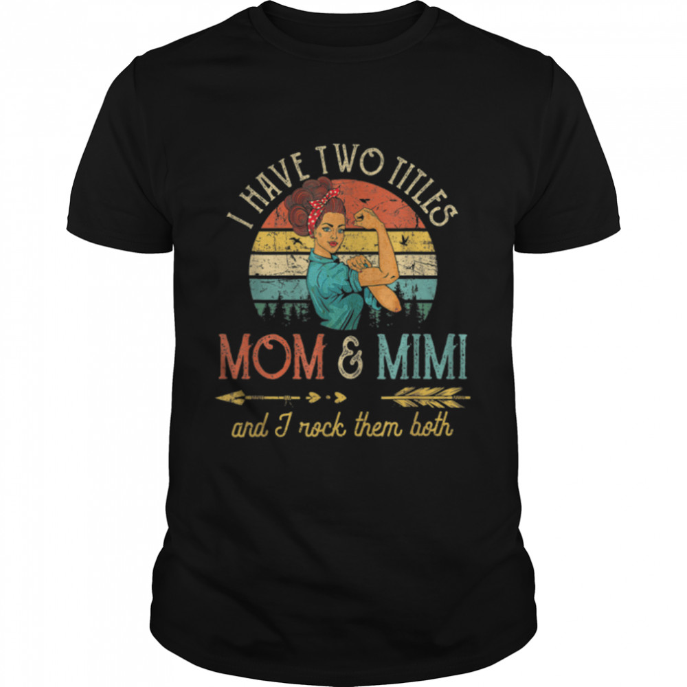 I Have Two Titles Mom And Mimi Shirt Funny Mothers Day Gift T-Shirt I Have Two Titles Mom And Mimi Shirt Funny Mothers Day Gift T-Shirt