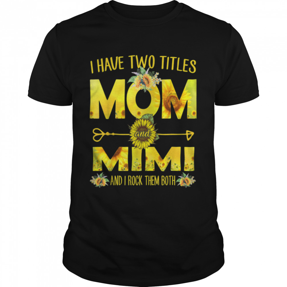 I Have Two Titles Mom And Mimi Shirt Sunflower T-Shirt B09w5ffzn4