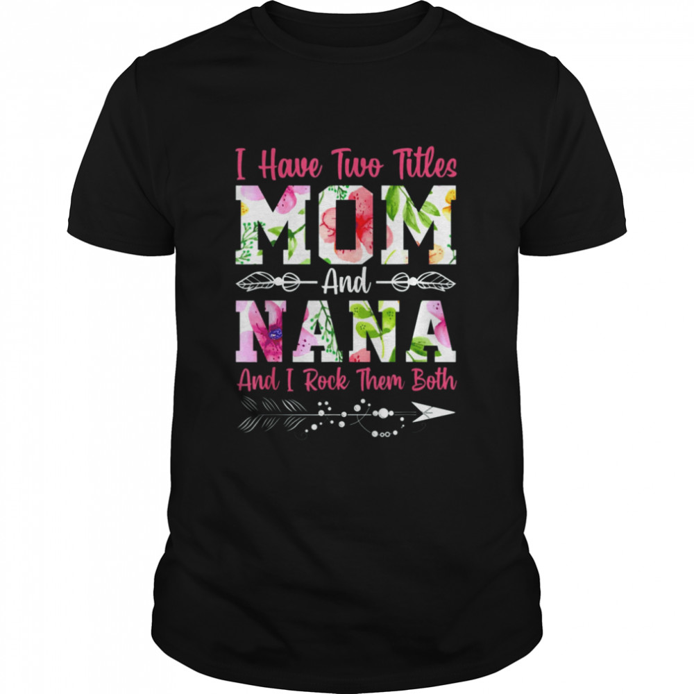 I Have Two Titles Mom And Nana Best Nana Mother’S Day Shirt