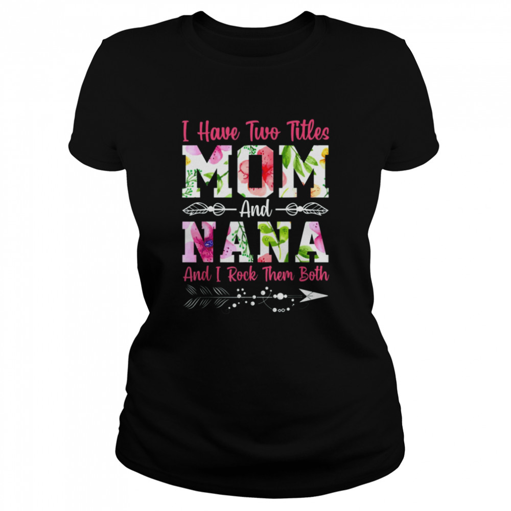 I Have Two Titles Mom And Nana Best Nana Mother’S Day Shirt 1 » Cool Gifts for You - Mfamilygift I Have Two Titles Mom And Nana Best Nana Mother’S Day Shirt 1
