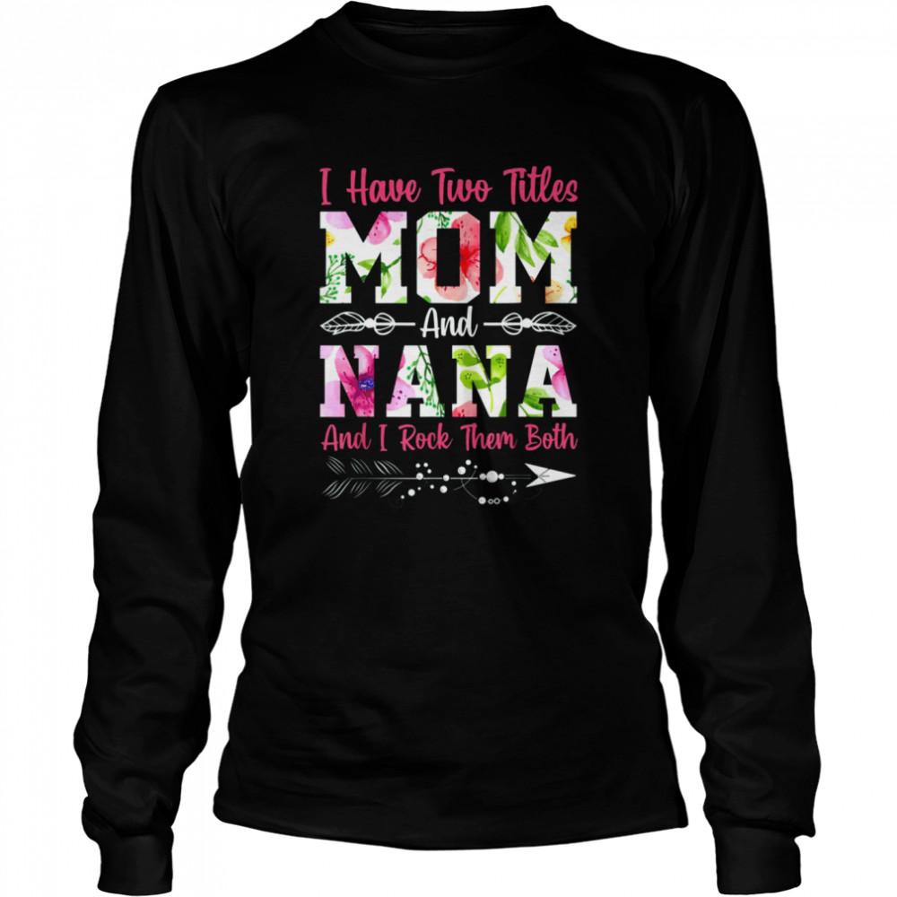 I Have Two Titles Mom And Nana Best Nana Mother’S Day Shirt 2 » Cool Gifts for You - Mfamilygift I Have Two Titles Mom And Nana Best Nana Mother’S Day Shirt 2