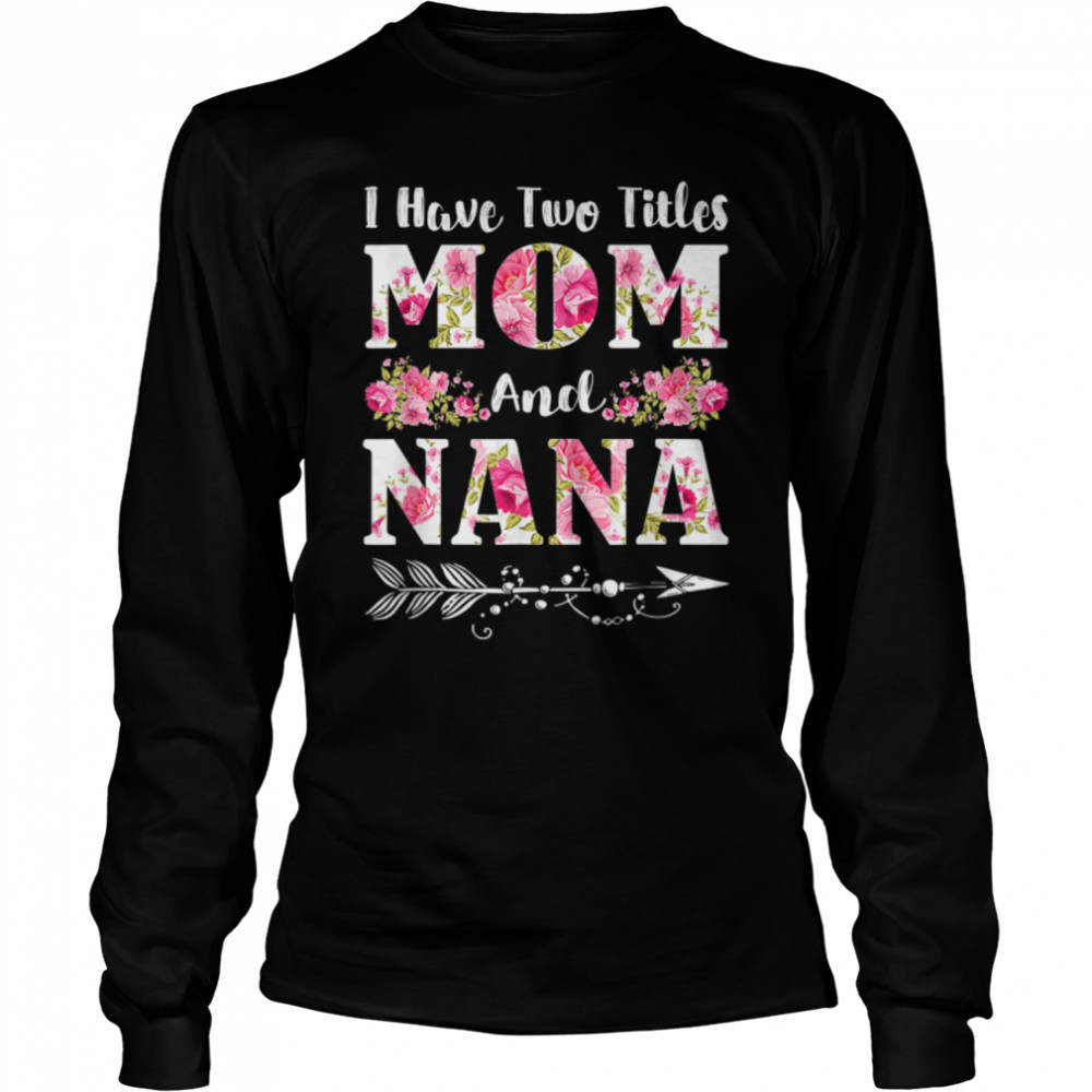 I Have Two Titles Mom And Nana Floral Mother’S Day Gift T-Shirt B09w4s6tll 2 » Cool Gifts for You - Mfamilygift I Have Two Titles Mom And Nana Floral Mother’S Day Gift T-Shirt B09w4s6tll 2
