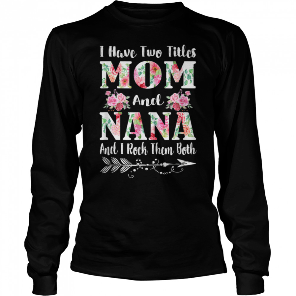 I Have Two Titles Mom And Nana Floral Mother’S Day Gift T-Shirt B09w529l1s 2 » Cool Gifts for You - Mfamilygift I Have Two Titles Mom And Nana Floral Mother’S Day Gift T-Shirt B09w529l1s 2