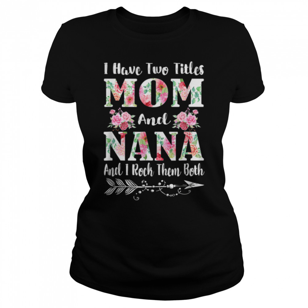 I Have Two Titles Mom And Nana Floral Mother’S Day Gift T T-Shirt B09w5hsqvl 1 » Cool Gifts for You - Mfamilygift I Have Two Titles Mom And Nana Floral Mother’S Day Gift T T-Shirt B09w5hsqvl 1