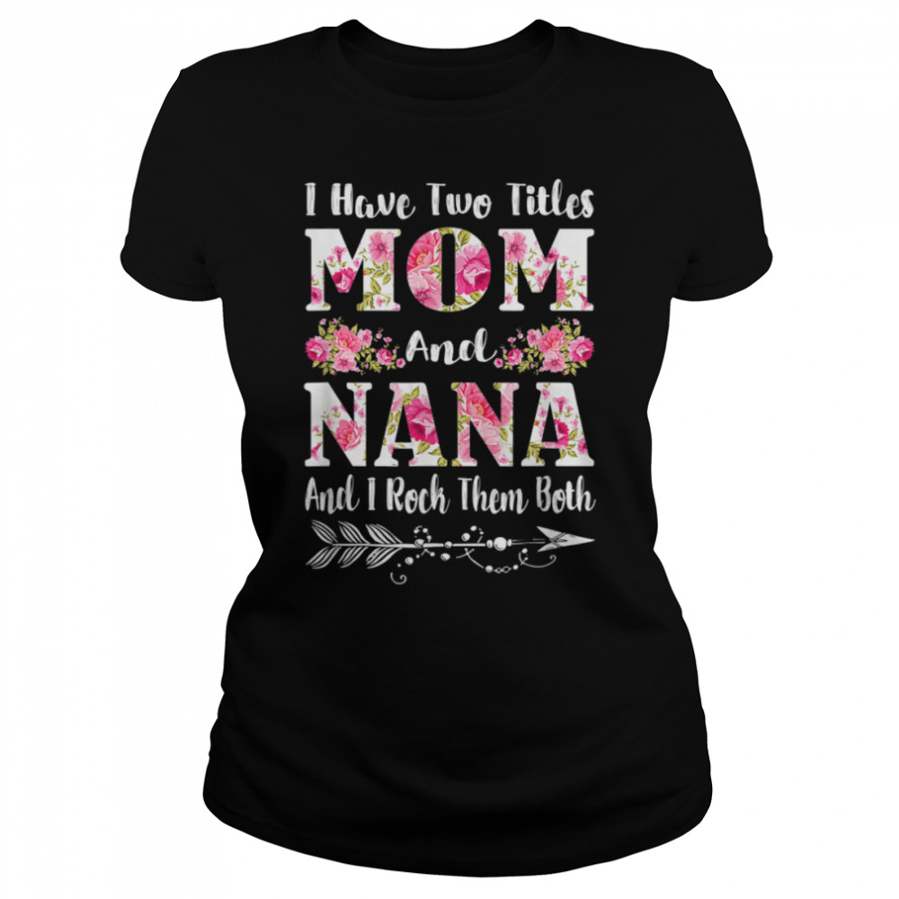 I Have Two Titles Mom And Nana Floral Mother’S Day Gifts T-Shirt B09w5jl9p9 1 » Cool Gifts for You - Mfamilygift I Have Two Titles Mom And Nana Floral Mother’S Day Gifts T-Shirt B09w5jl9p9 1