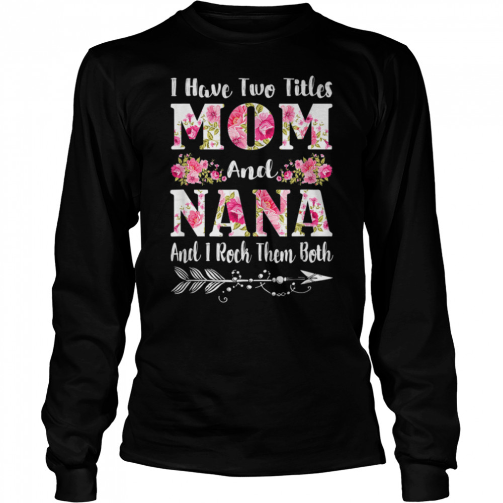 I Have Two Titles Mom And Nana Floral Mother’S Day Gifts T-Shirt B09w5jl9p9 2 » Cool Gifts for You - Mfamilygift I Have Two Titles Mom And Nana Floral Mother’S Day Gifts T-Shirt B09w5jl9p9 2