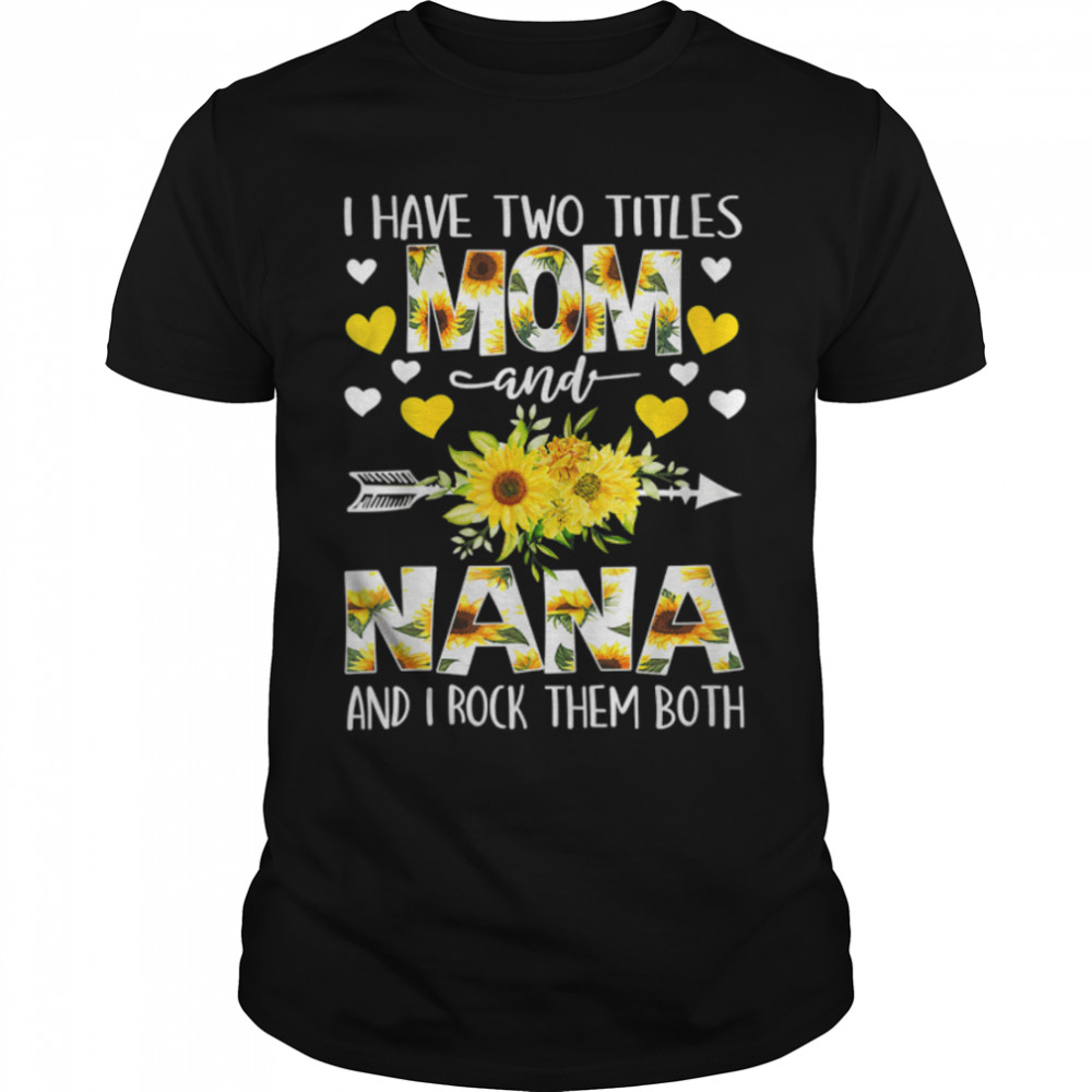 I Have Two Titles Mom And Nana I Rock Them Both Floral T-Shirt B09w5r4gs1