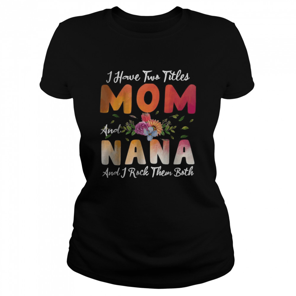 I Have Two Titles Mom And Nana I Rock Them Mother’S Day T-Shirt 1 » Cool Gifts for You - Mfamilygift I Have Two Titles Mom And Nana I Rock Them Mother’S Day T-Shirt 1
