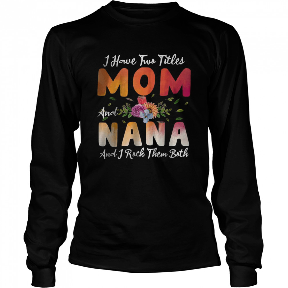 I Have Two Titles Mom And Nana I Rock Them Mother’S Day T-Shirt 2 » Cool Gifts for You - Mfamilygift I Have Two Titles Mom And Nana I Rock Them Mother’S Day T-Shirt 2