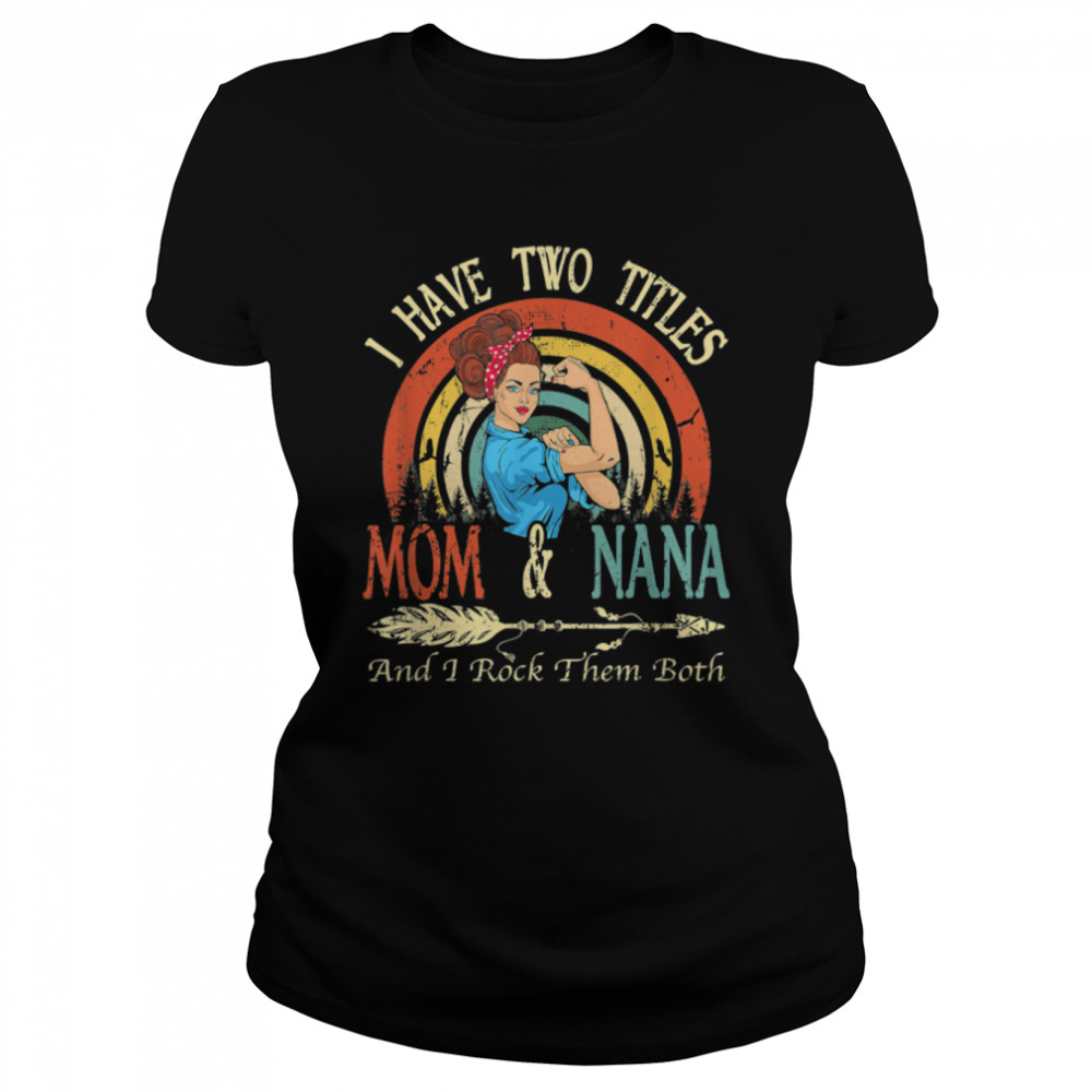 I Have Two Titles Mom And Nana Vintage Decor Mothers Day T-Shirt B09w5hzkl7 1&nbsp;