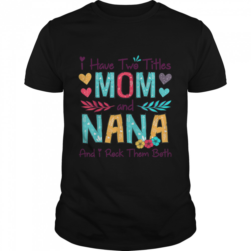 I Have Two Titles Mom And Nana Women Floral Decor Grandma T-Shirt B09w5cq3nr