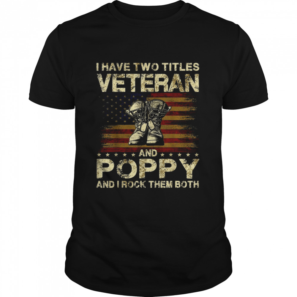 I Have Two Titles Veteran And Poppy Veteran Poppy Shirt I Have Two Titles Veteran And Poppy Veteran Poppy Shirt