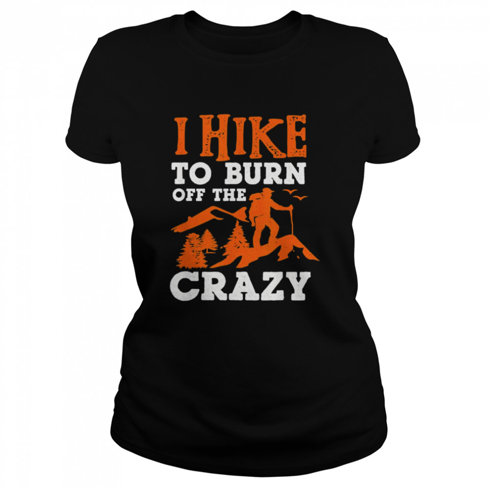 I Hike To Burn Off The Crazy Shirt 1 » Cool Gifts for You - Mfamilygift I Hike To Burn Off The Crazy Shirt 1