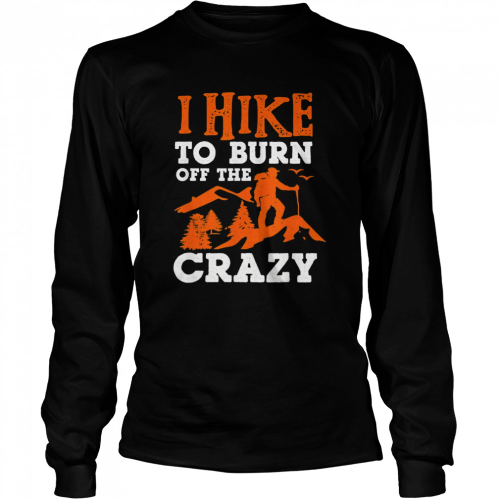 I Hike To Burn Off The Crazy Shirt 2 » Cool Gifts for You - Mfamilygift I Hike To Burn Off The Crazy Shirt 2