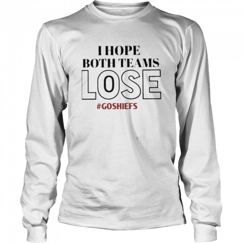 I Hope Both Teams Lose #Goshiefs Shirt 2 » Cool Gifts for You - Mfamilygift I Hope Both Teams Lose #Goshiefs Shirt 2