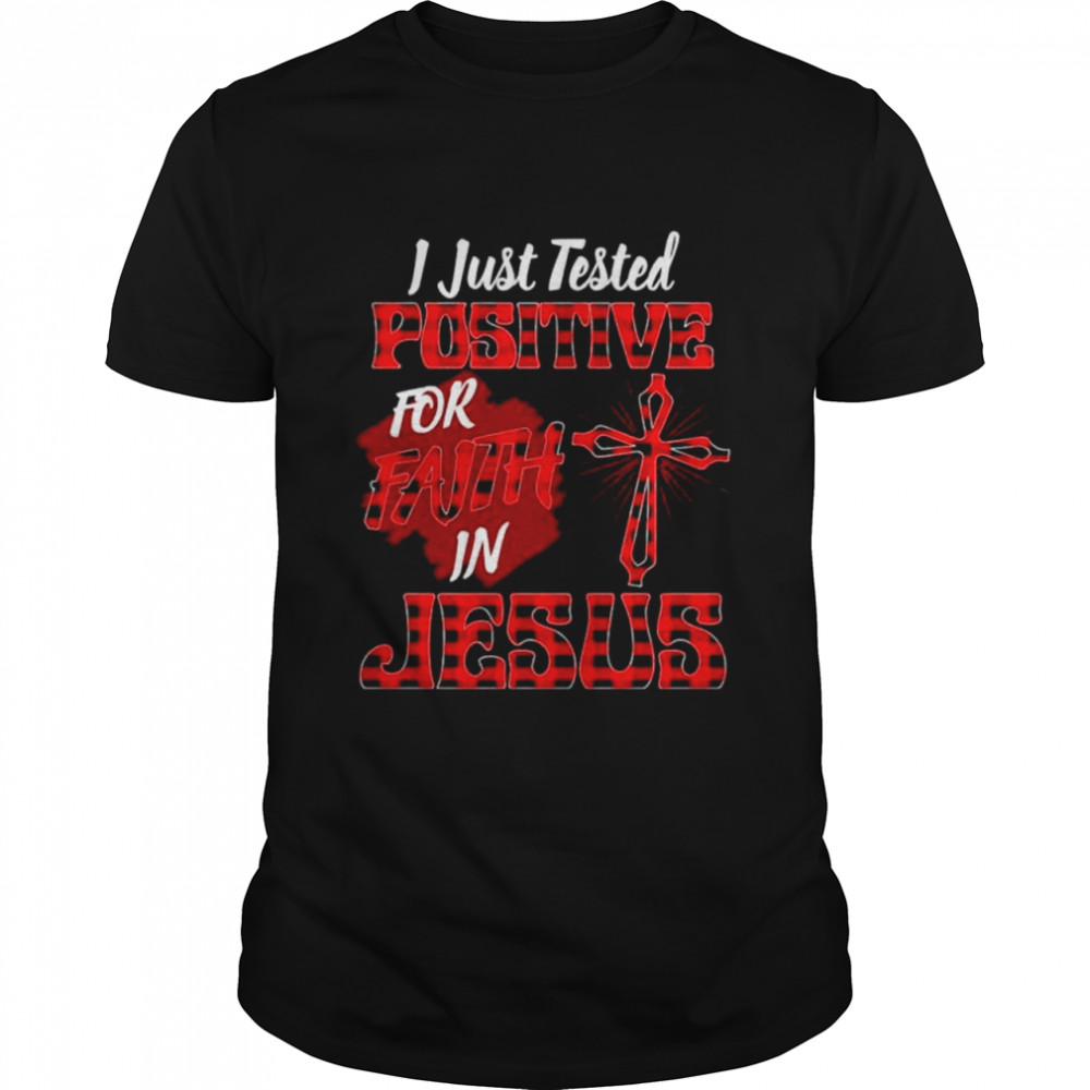 I Just Tested Positive In Faith For Jesus Religious Faith Shirt