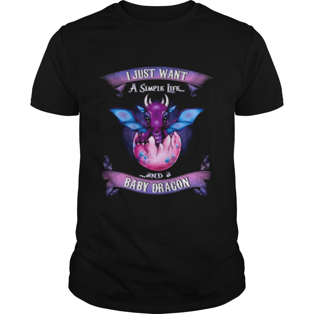I Just Want A Simple Life And A Baby Dragon Shirt I Just Want A Simple Life And A Baby Dragon Shirt