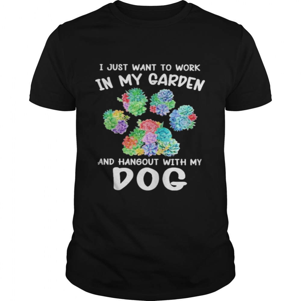 I Just Want To Work In My Garden And Hangout With My Dog Shirt