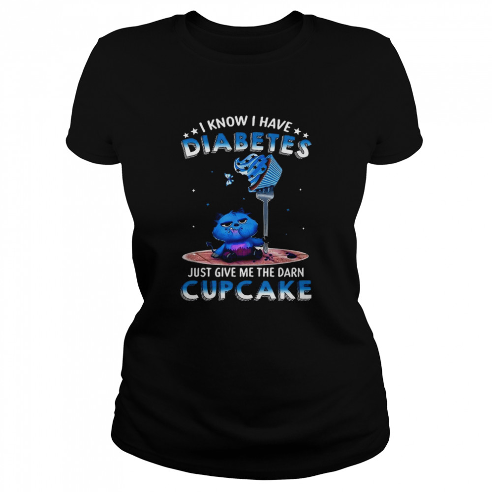 I Know I Have Diabetes Just Give Me The Darn Cupcake Shirt 1 » Cool Gifts for You - Mfamilygift I Know I Have Diabetes Just Give Me The Darn Cupcake Shirt 1