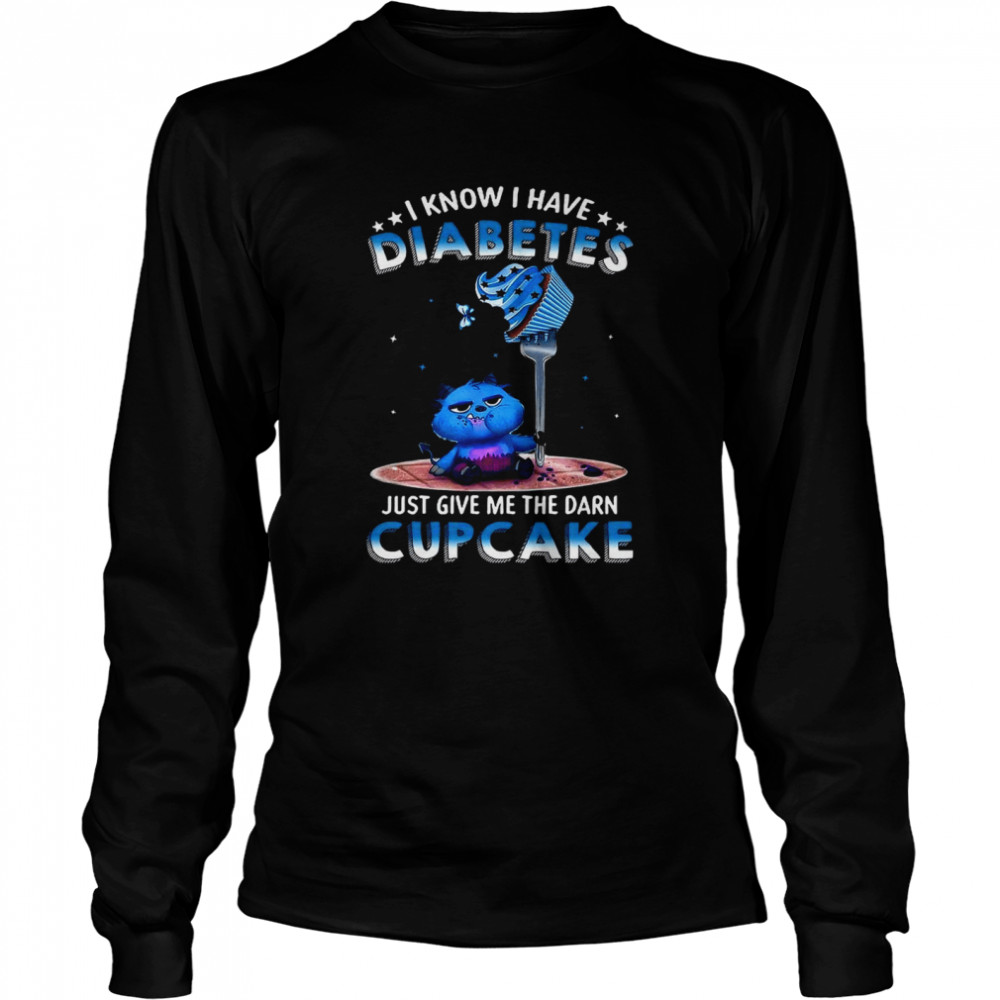 I Know I Have Diabetes Just Give Me The Darn Cupcake Shirt 2 » Cool Gifts for You - Mfamilygift I Know I Have Diabetes Just Give Me The Darn Cupcake Shirt 2