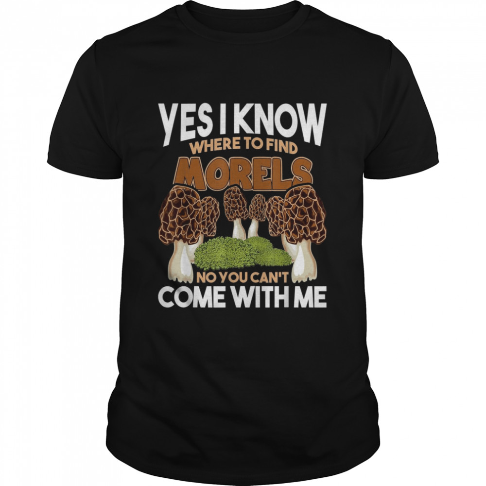 I Know Where To Find The Morels Mushroom Mushrooming Shirt