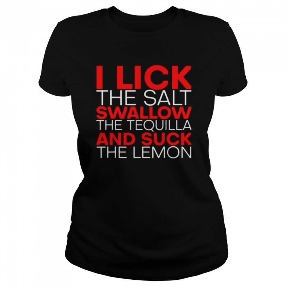 I Lick The Salt Swallow The Tequila And Suck The Lemon Shirt 1 » Cool Gifts for You - Mfamilygift I Lick The Salt Swallow The Tequila And Suck The Lemon Shirt 1
