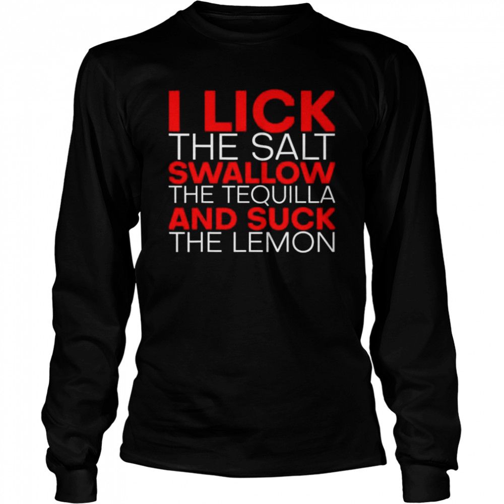 I Lick The Salt Swallow The Tequila And Suck The Lemon Shirt 2 » Cool Gifts for You - Mfamilygift I Lick The Salt Swallow The Tequila And Suck The Lemon Shirt 2