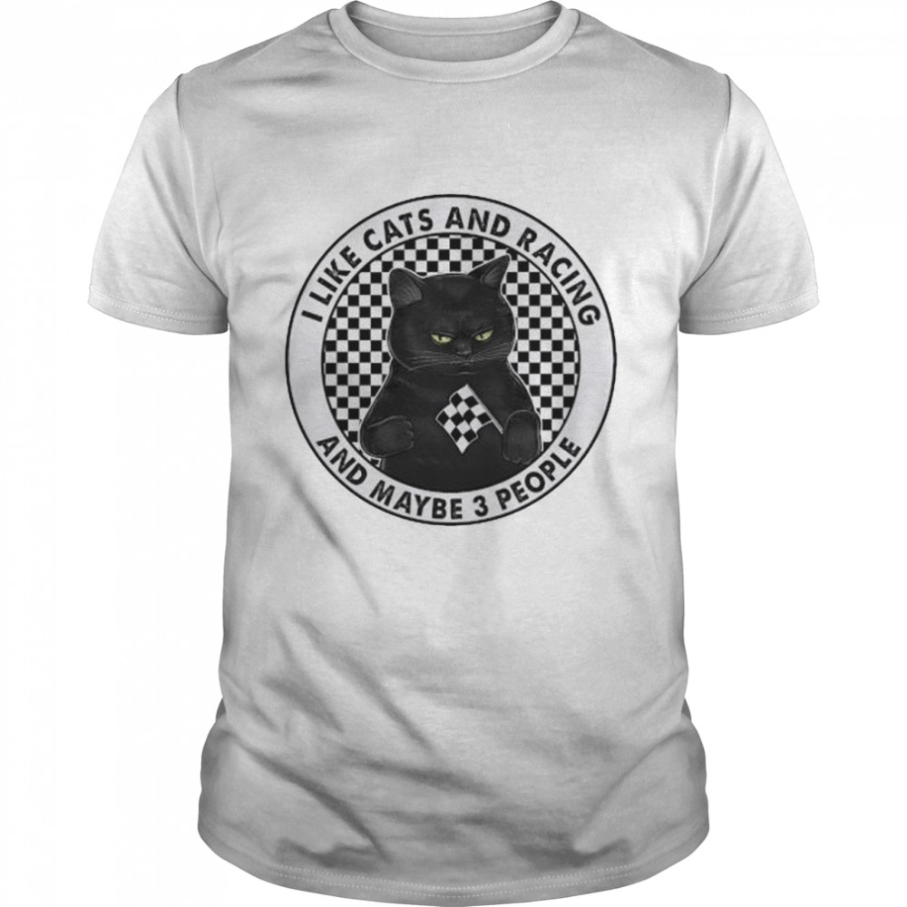 I Like Cats And Racing And Maybe 3 People Shirt I Like Cats And Racing And Maybe 3 People Shirt
