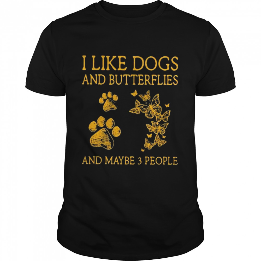 I Like Dogs And Butterflies And Maybe 3 People Shirt