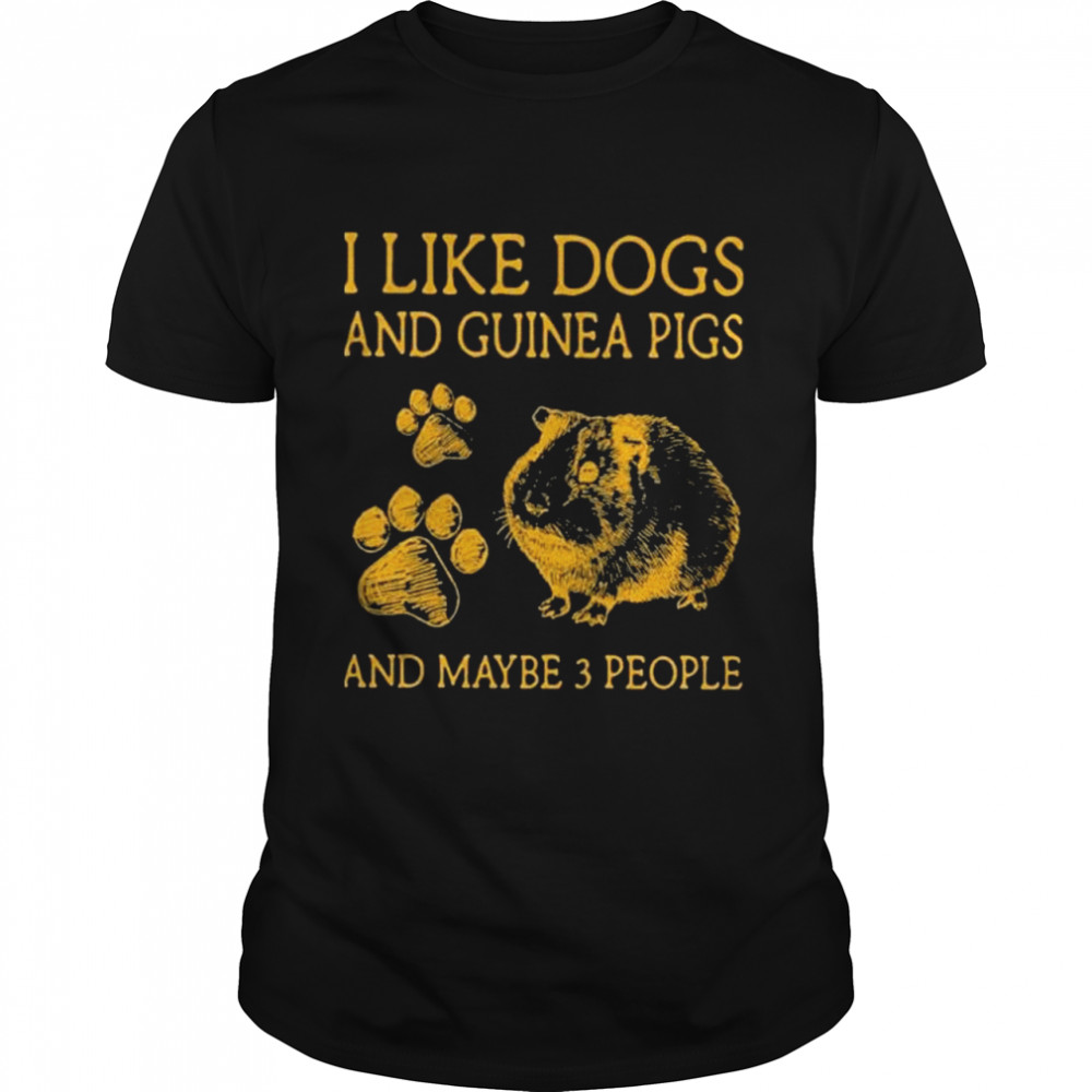I Like Dogs And Guinea Pigs And Maybe 3 People Shirt I Like Dogs And Guinea Pigs And Maybe 3 People Shirt