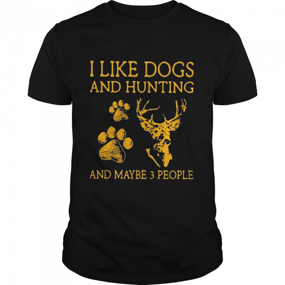 I Like Dogs And Hunting And Maybe 3 People Shirt