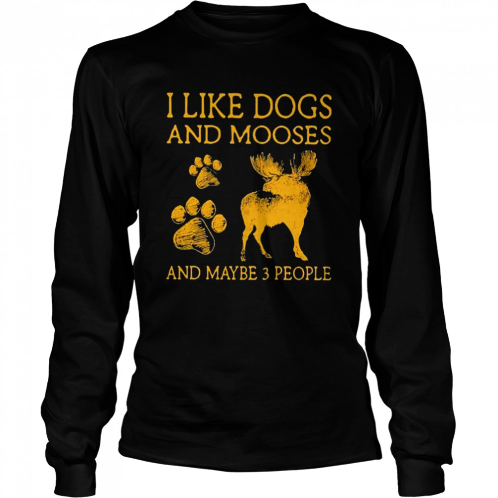 I Like Dogs And Mooses And Maybe 3 People Shirt 2 » Cool Gifts for You - Mfamilygift I Like Dogs And Mooses And Maybe 3 People Shirt 2