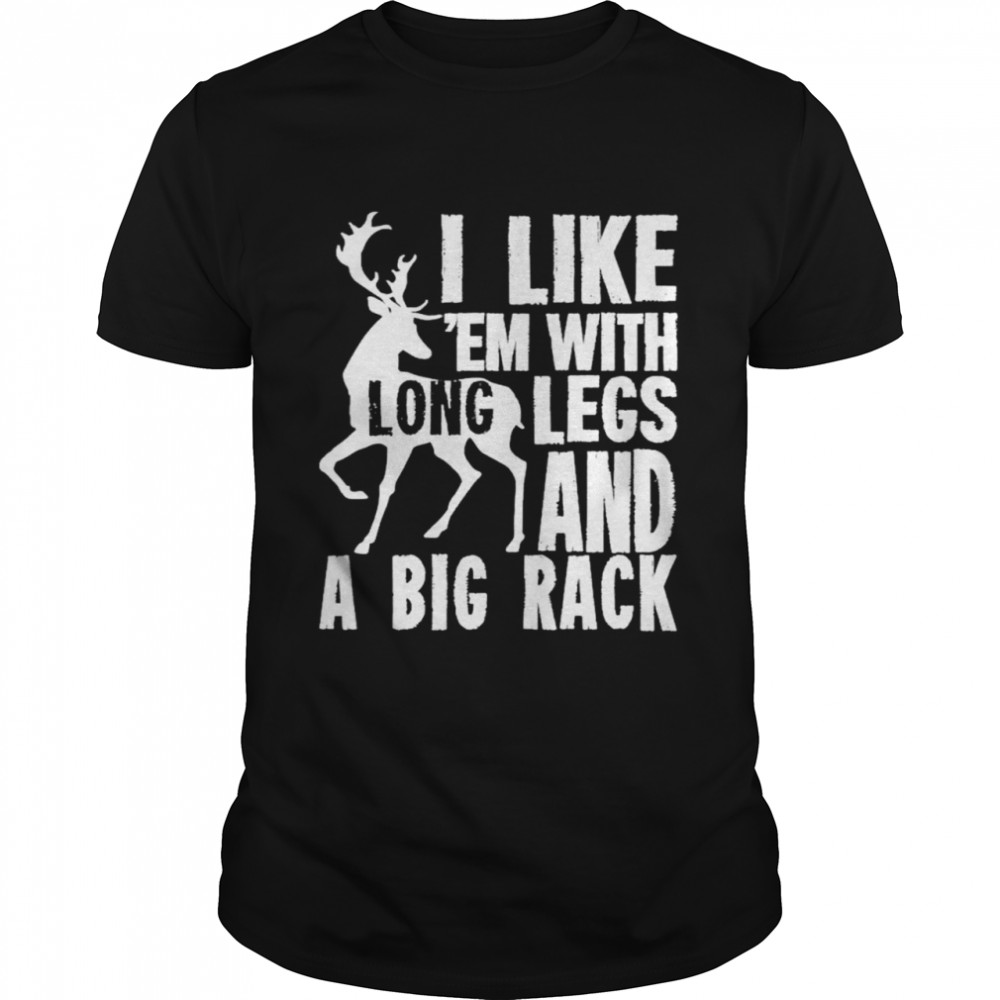 I Like Em With Long Legs And A Big Rack Shirt