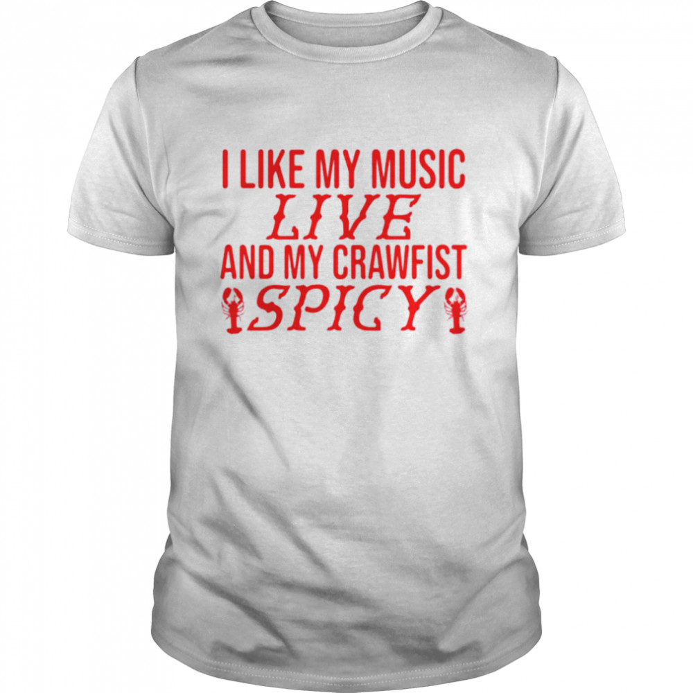 I Like My Music Live And My Crawfish Spicy Shirt