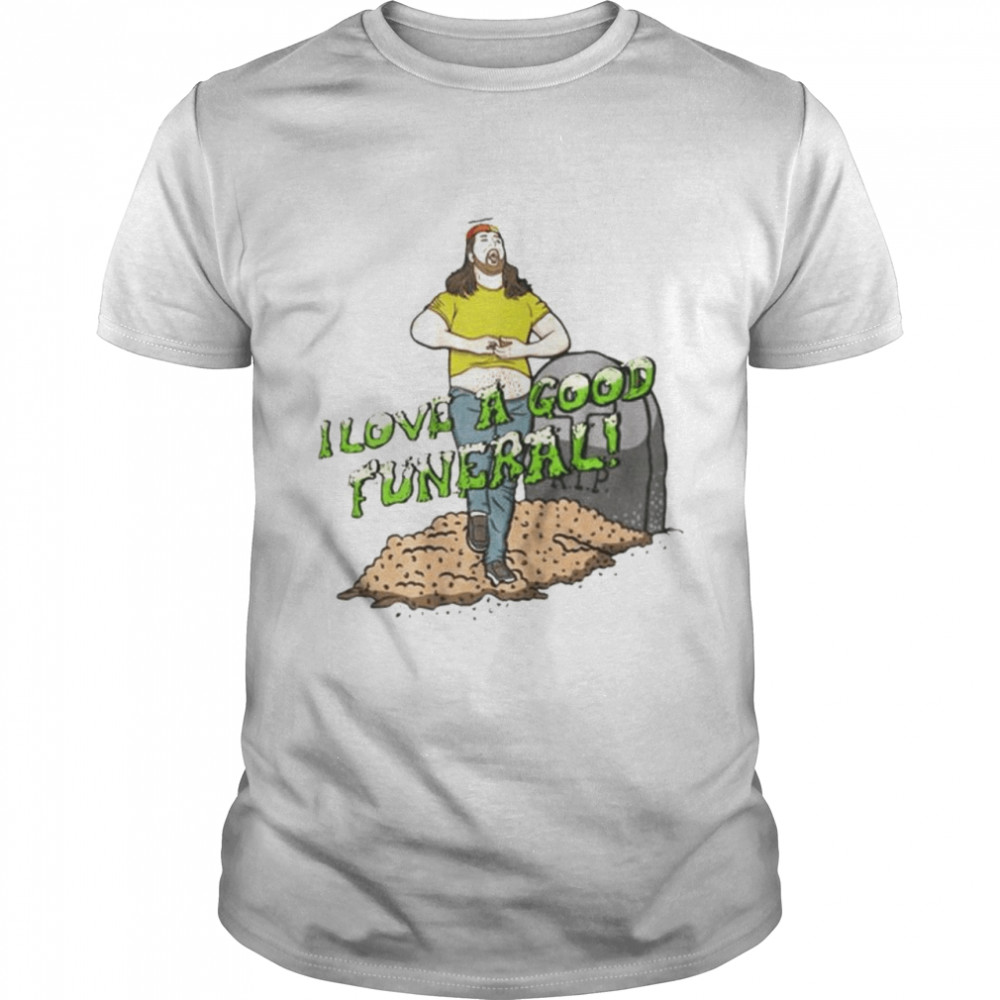 I Love A Good Funeral Shirt I Love A Good Funeral Shirt