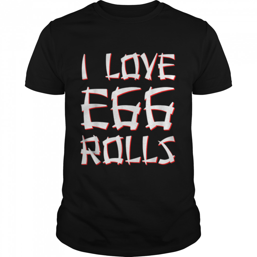 I Love Egg Rolls Chinese Egg Rolls T-Shirt B09w5vjg8h
