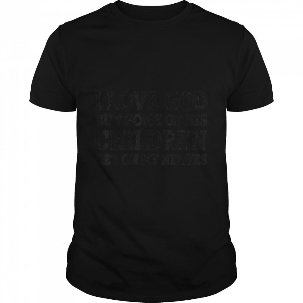 I Love God But Some Of His Children Get On My Nerves T-Shirt B09wd31yrt I Love God But Some Of His Children Get On My Nerves T-Shirt B09wd31yrt