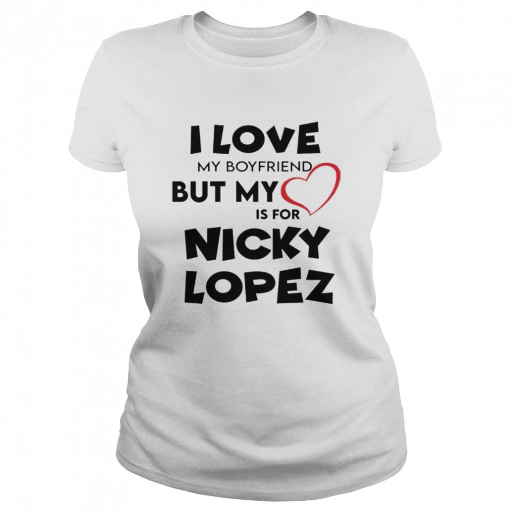 I Love My Boyfriend But My Love Is For Nicky Lopez Shirt 1 » Cool Gifts for You - Mfamilygift I Love My Boyfriend But My Love Is For Nicky Lopez Shirt 1