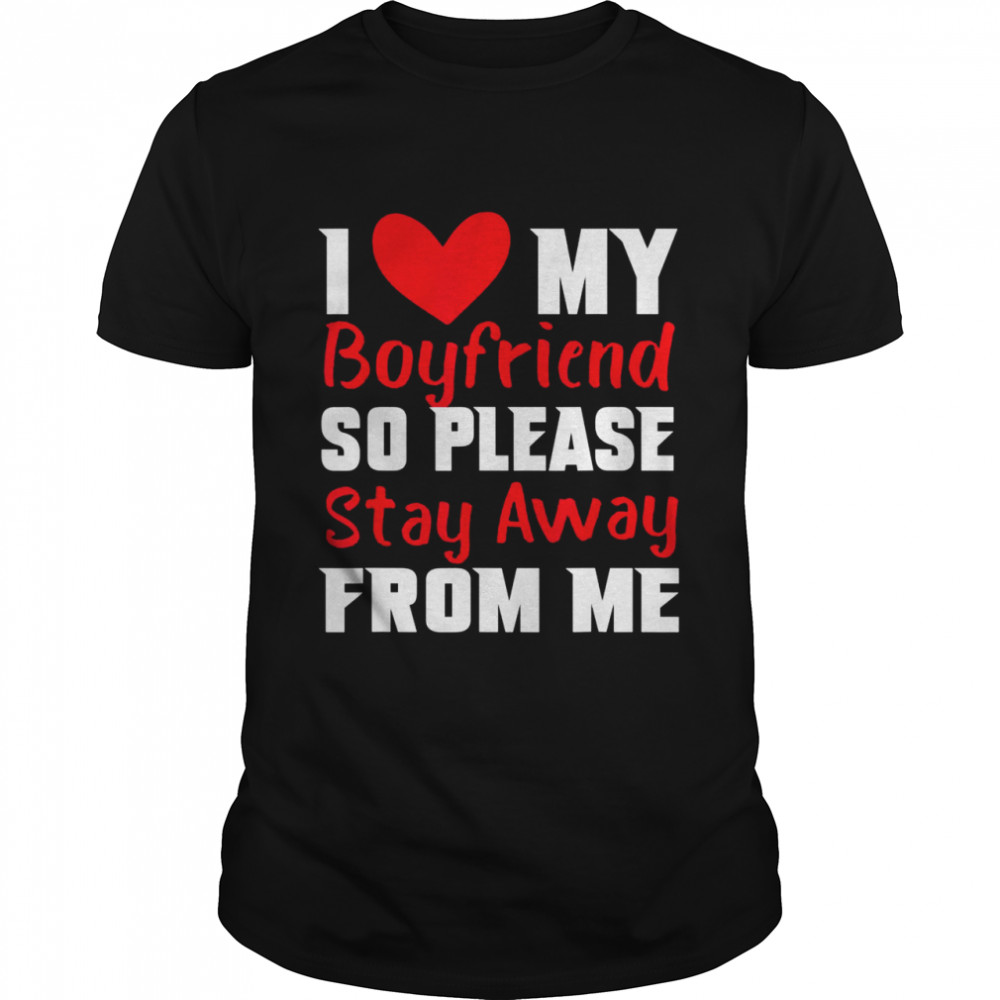 I Love My Boyfriend Heart So Please Stay Away From Me Premiu Shirt