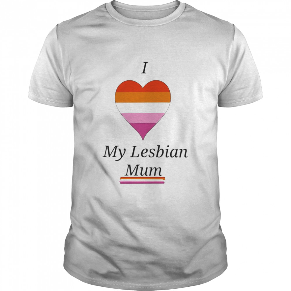 I Love My Lesbian Mum Shirt I Love My Lesbian Mum Shirt