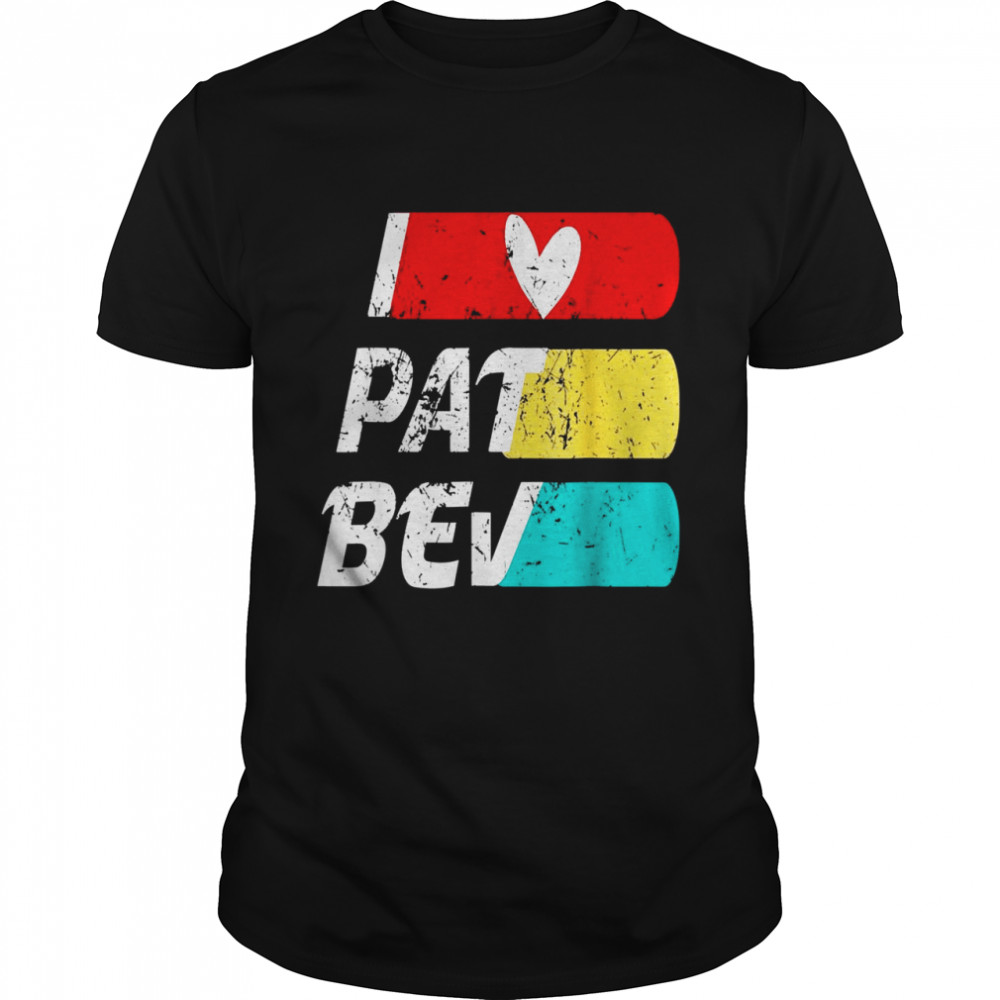 I Love Pat Bev Quote Heart Pat Bev Design Cool Vintage Love Shirt