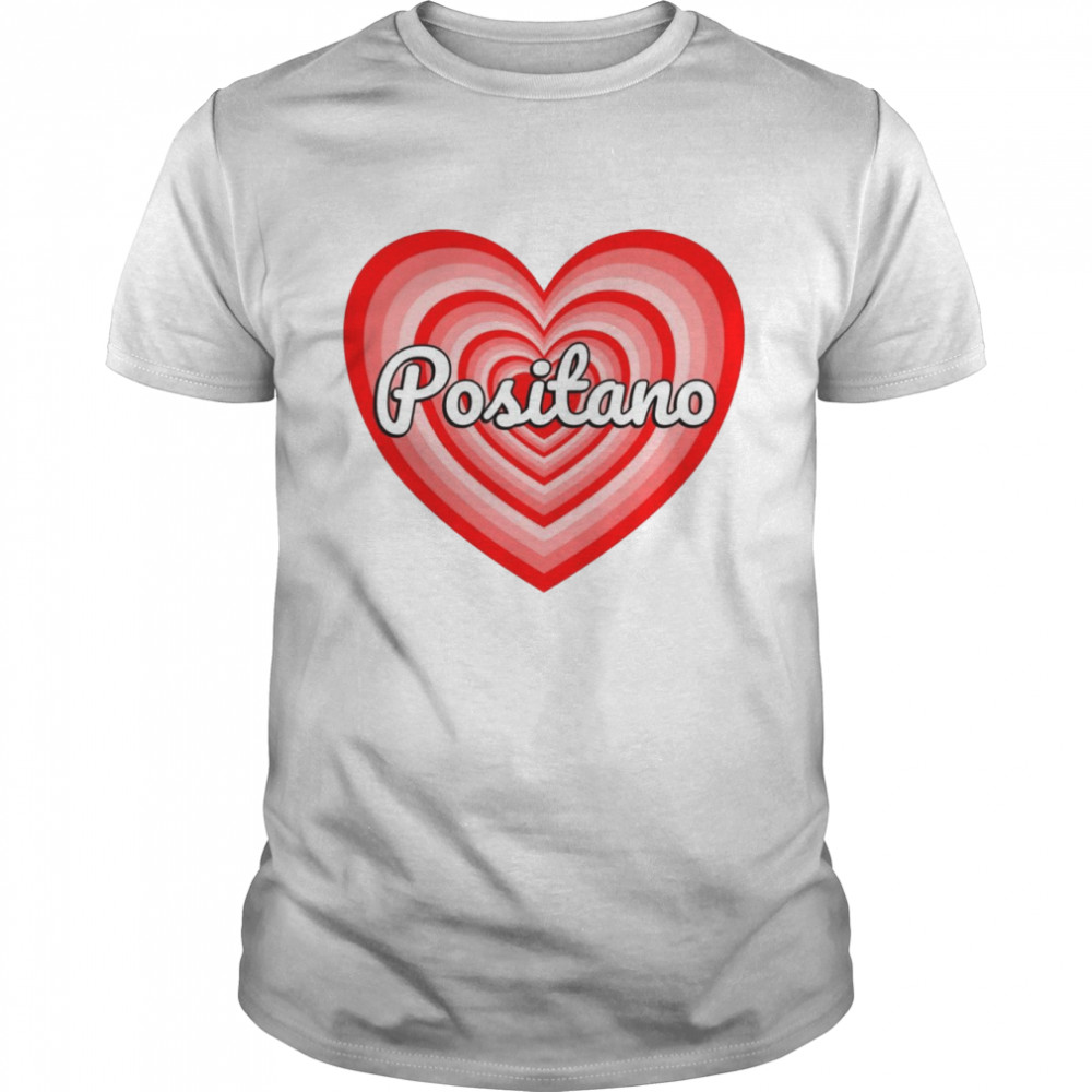 I Love Positano Italy Heart Amalfi Coast Italian Souvenir Shirt I Love Positano Italy Heart Amalfi Coast Italian Souvenir Shirt