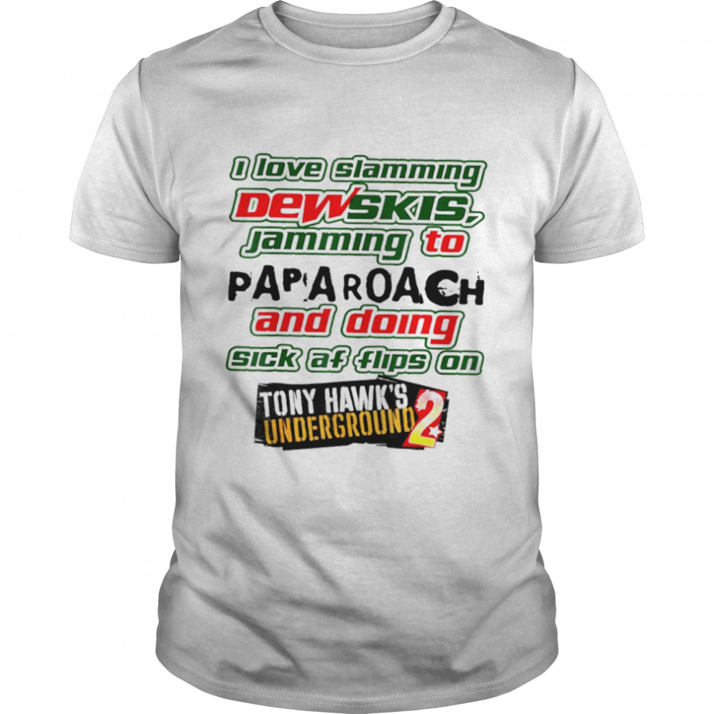 I Love Slamming Dewskis Jamming To Paparoach And Doing Sick Shirt