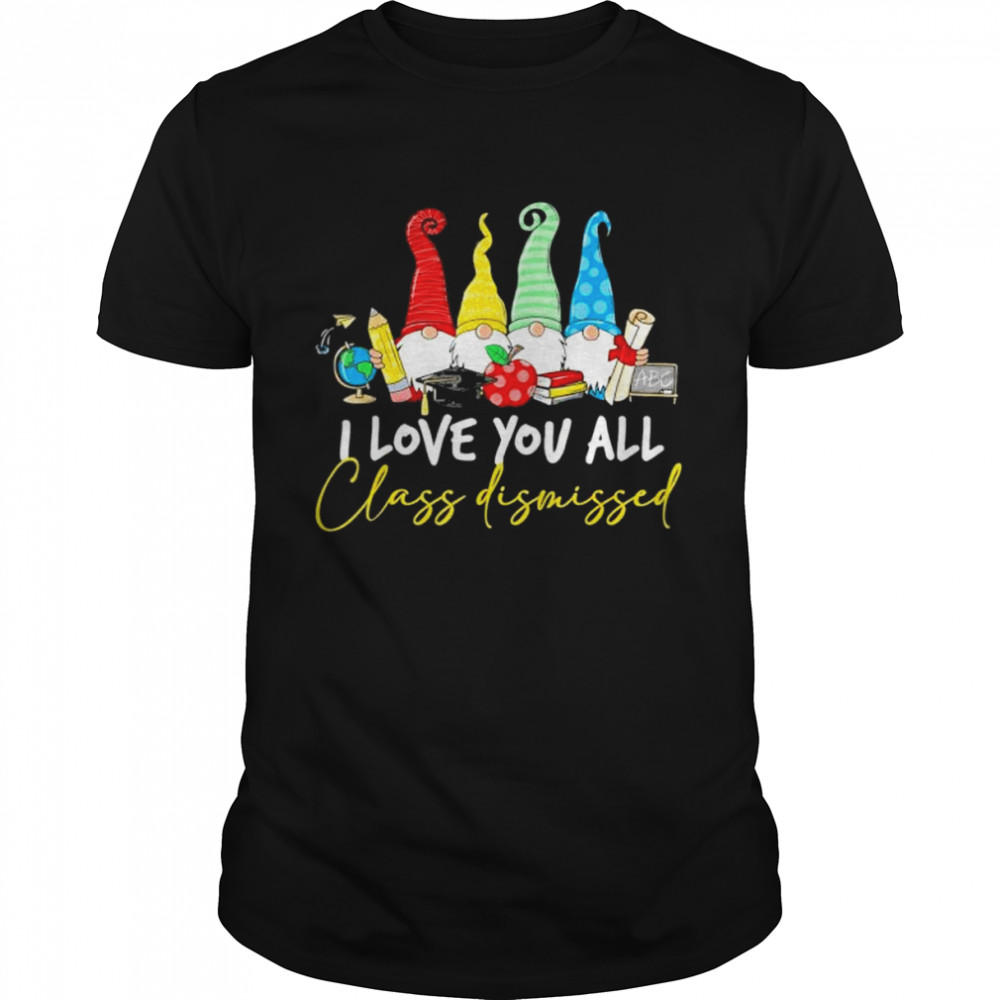 I Love You All Class Dismissed Last Day Of School Cute Gnome Shirt