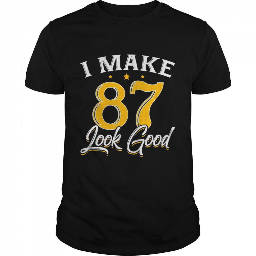 I Make 87 Look Good 87Th Yrs Old Birthday Shirt I Make 87 Look Good 87Th Yrs Old Birthday Shirt