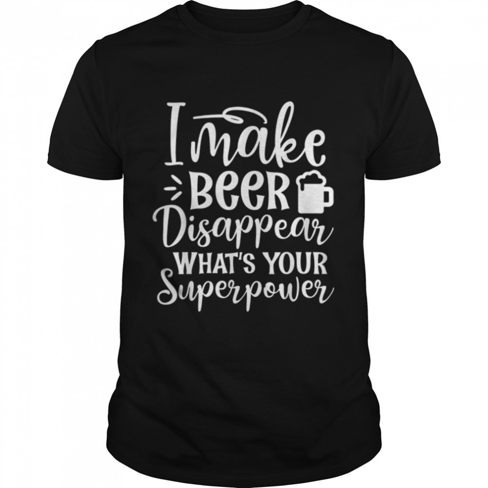 I Make Beer Disappear What’S Your Superpower Alcohol Design T-Shirt B09w8fwk6w
