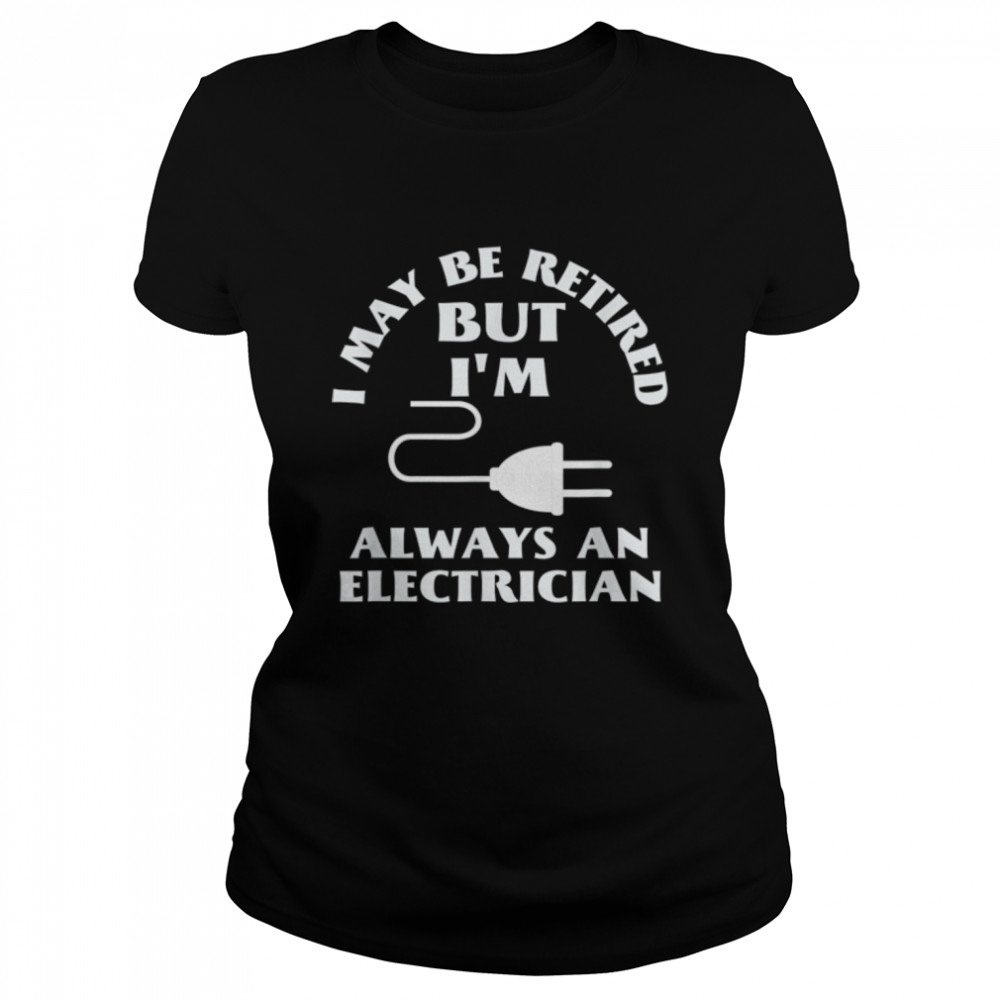 I May Be Retired But I Am Always An Elecrician Retirement T-Shirt B09w61fxbv 1 » Cool Gifts for You - Mfamilygift I May Be Retired But I Am Always An Elecrician Retirement T-Shirt B09w61fxbv 1