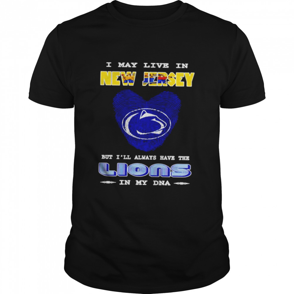 I May Live In Jersey But I’Ll Always Have The Lions In My Dna Shirt