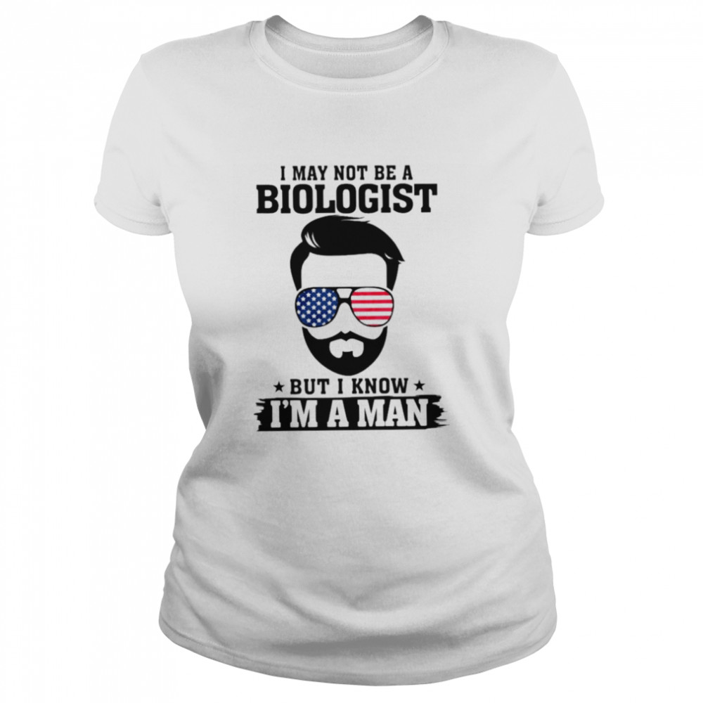 I May Not Be A Biologist But I Know I’M A Man Shirt 1 » Cool Gifts for You - Mfamilygift I May Not Be A Biologist But I Know I’M A Man Shirt 1